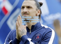 中国体育彩票：法甲周六激战，马赛与朗斯攻防战术深度对决，赛事前瞻全面解析