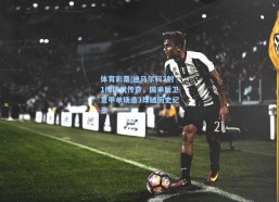 体育彩票|迪马尔科2射1传铸就传奇，国米后卫意甲单场造3球破历史纪录